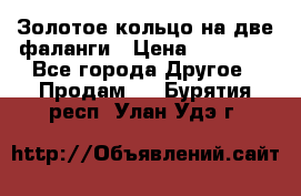 Золотое кольцо на две фаланги › Цена ­ 20 000 - Все города Другое » Продам   . Бурятия респ.,Улан-Удэ г.